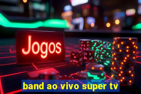 band ao vivo super tv